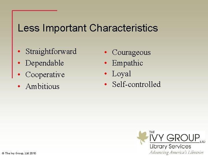 Less Important Characteristics • • Straightforward Dependable Cooperative Ambitious © The Ivy Group, Ltd