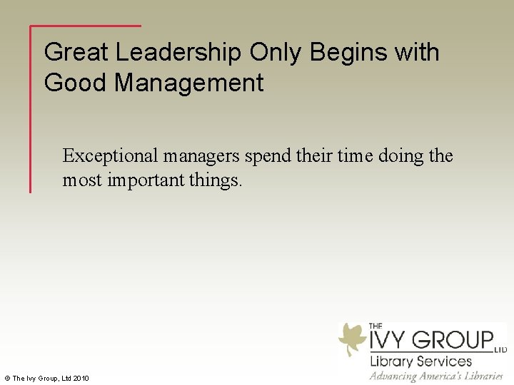 Great Leadership Only Begins with Good Management Exceptional managers spend their time doing the