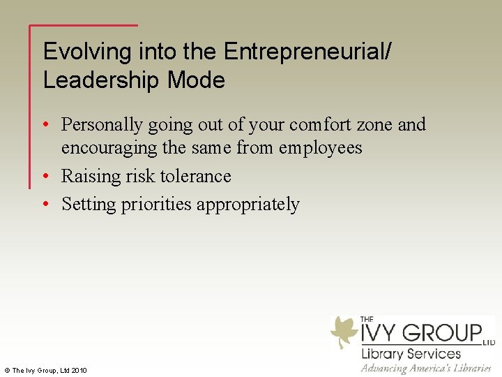 Evolving into the Entrepreneurial/ Leadership Mode • Personally going out of your comfort zone