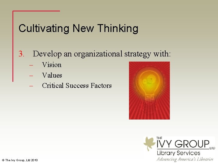 Cultivating New Thinking 3. Develop an organizational strategy with: – – – © The