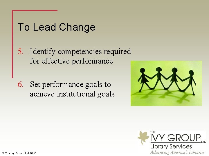 To Lead Change 5. Identify competencies required for effective performance 6. Set performance goals