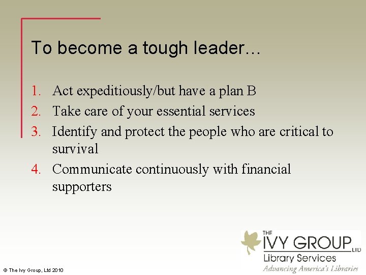 To become a tough leader… 1. Act expeditiously/but have a plan B 2. Take