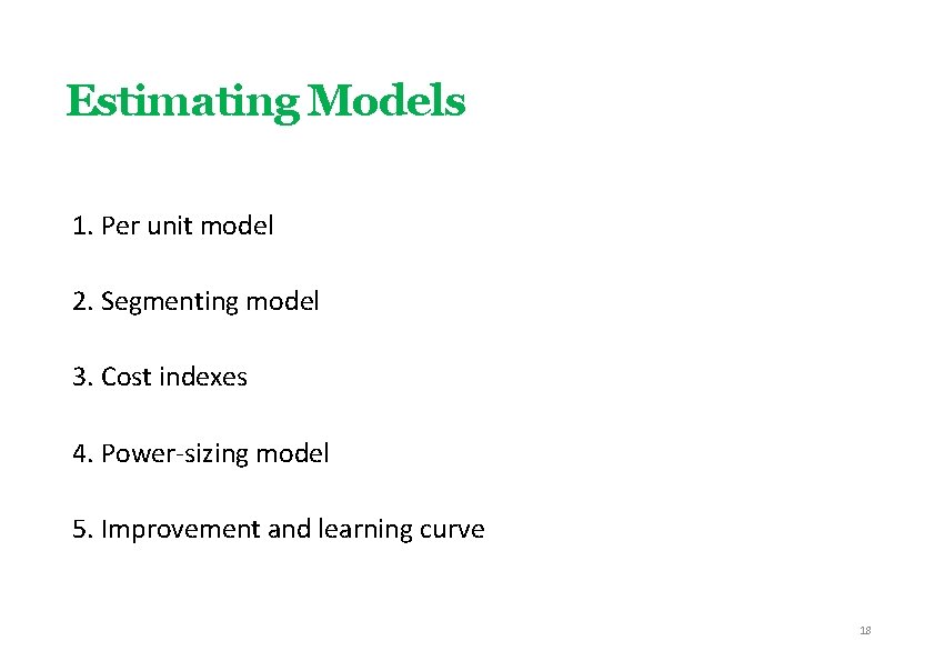 Estimating Models 1. Per unit model 2. Segmenting model 3. Cost indexes 4. Power-sizing