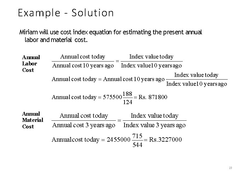 Example - Solution Miriam will use cost index equation for estimating the present annual