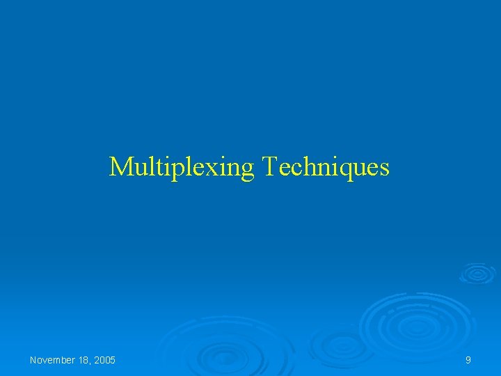 Multiplexing Techniques November 18, 2005 9 