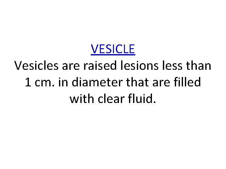 VESICLE Vesicles are raised lesions less than 1 cm. in diameter that are filled