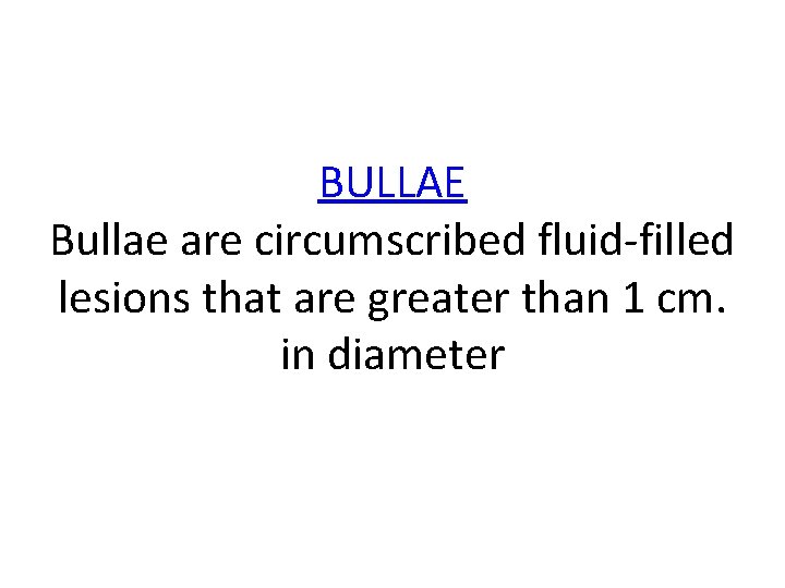 BULLAE Bullae are circumscribed fluid-filled lesions that are greater than 1 cm. in diameter