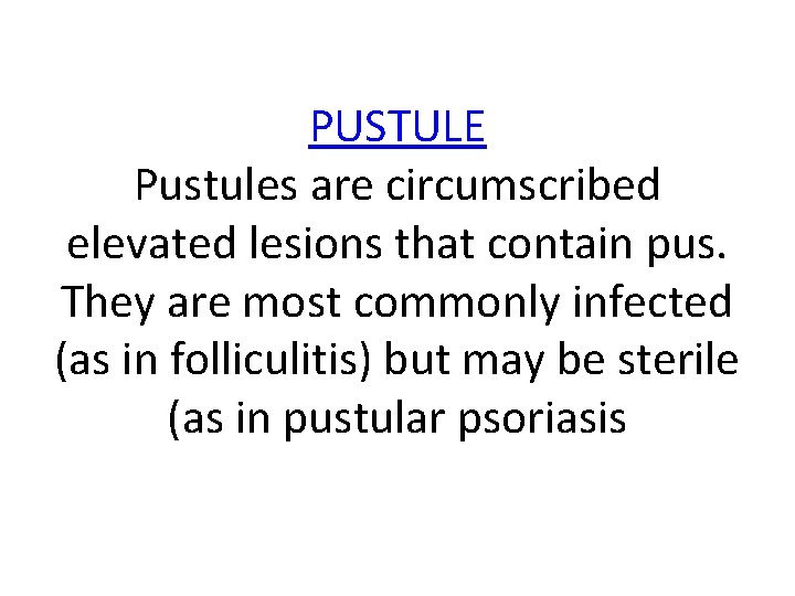 PUSTULE Pustules are circumscribed elevated lesions that contain pus. They are most commonly infected