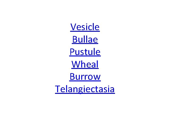 Vesicle Bullae Pustule Wheal Burrow Telangiectasia 