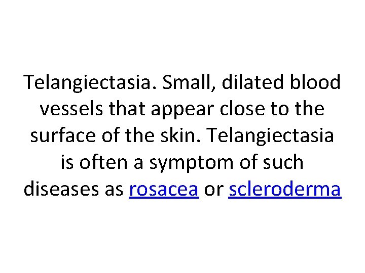 Telangiectasia. Small, dilated blood vessels that appear close to the surface of the skin.