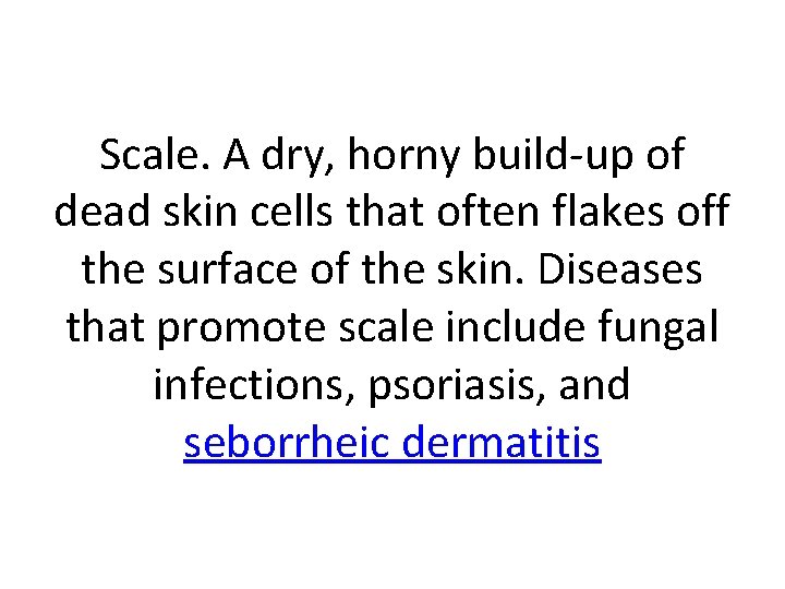 Scale. A dry, horny build-up of dead skin cells that often flakes off the
