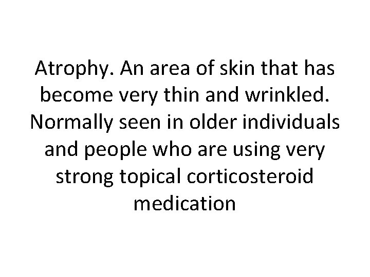 Atrophy. An area of skin that has become very thin and wrinkled. Normally seen