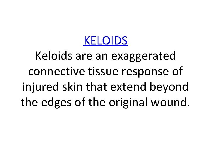 KELOIDS Keloids are an exaggerated connective tissue response of injured skin that extend beyond