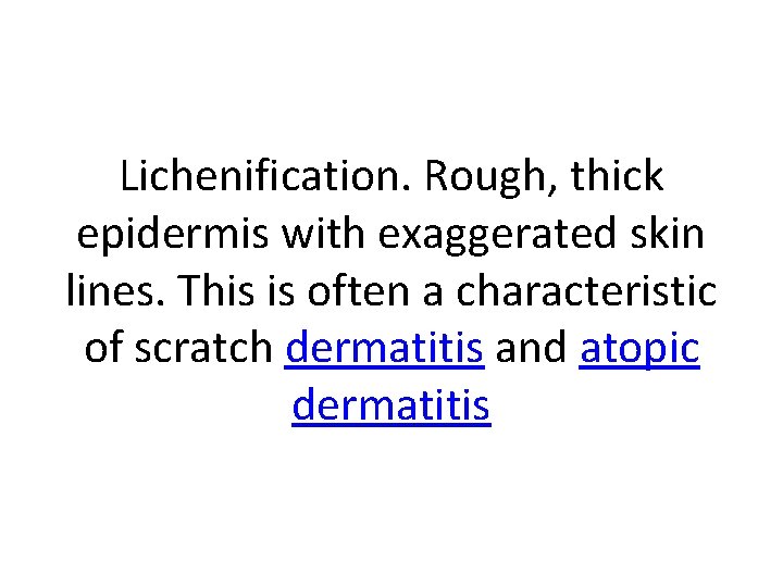 Lichenification. Rough, thick epidermis with exaggerated skin lines. This is often a characteristic of