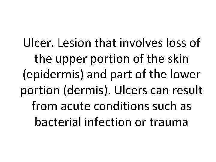 Ulcer. Lesion that involves loss of the upper portion of the skin (epidermis) and