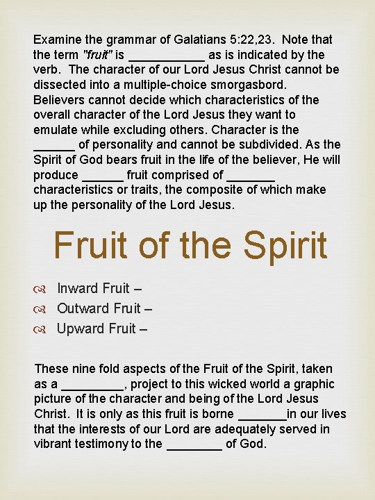 Examine the grammar of Galatians 5: 22, 23. Note that the term "fruit" is