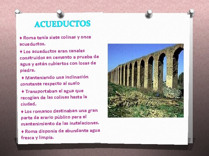 ACUEDUCTOS ♦ Roma tenía siete colinas y once acueductos. ♦ Los acueductos eran canales