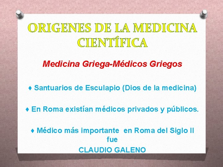 ORIGENES DE LA MEDICINA CIENTÍFICA Medicina Griega-Médicos Griegos ♦ Santuarios de Esculapio (Dios de