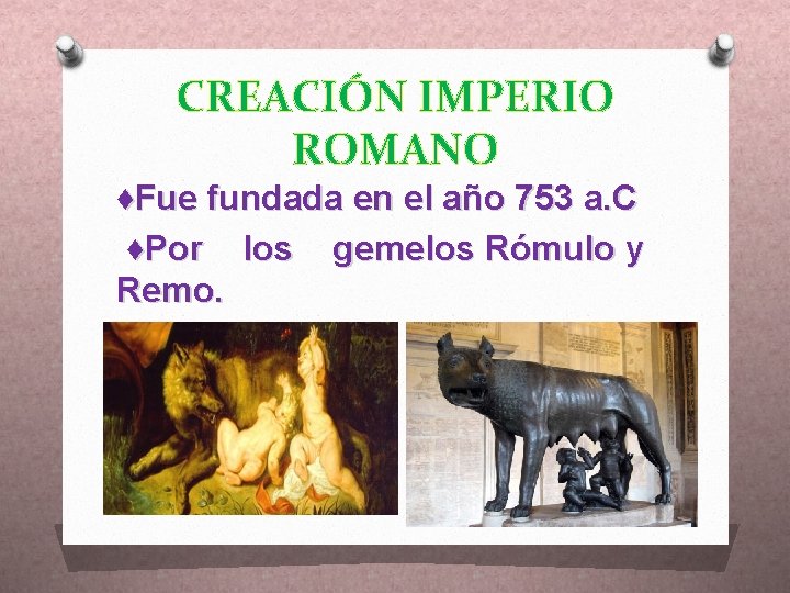 CREACIÓN IMPERIO ROMANO ♦Fue fundada en el año 753 a. C ♦Por los gemelos
