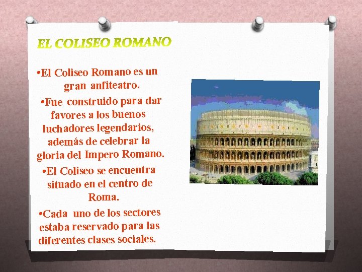  • El Coliseo Romano es un gran anfiteatro. • Fue construido para dar