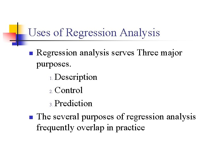 Uses of Regression Analysis n n Regression analysis serves Three major purposes. 1. Description