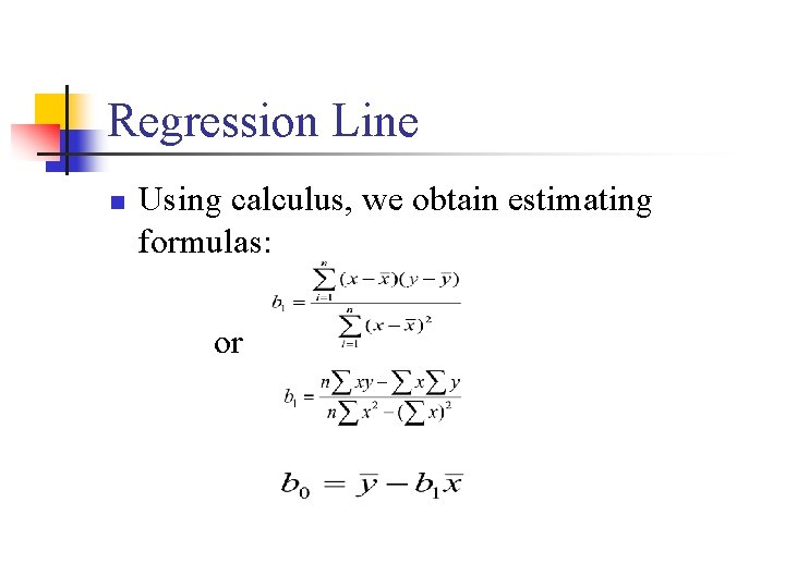 Regression Line n Using calculus, we obtain estimating formulas: or 