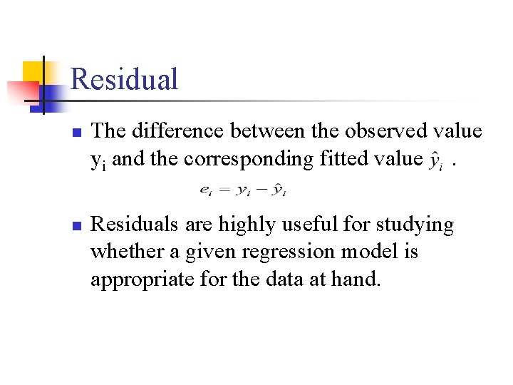 Residual n n The difference between the observed value yi and the corresponding fitted