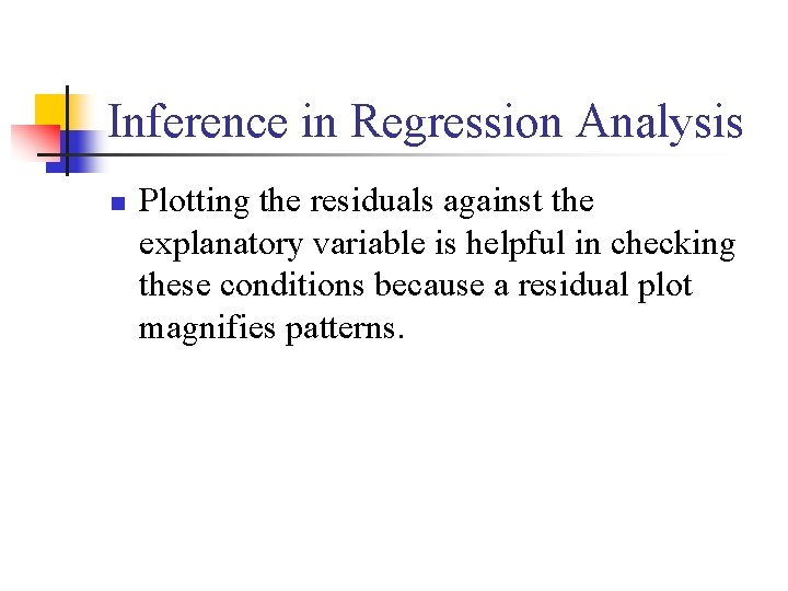 Inference in Regression Analysis n Plotting the residuals against the explanatory variable is helpful