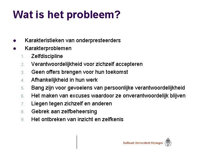 Wat is het probleem? l l Karakteristieken van onderpresteerders Karakterproblemen 1. Zelfdiscipline 2. Verantwoordelijkheid