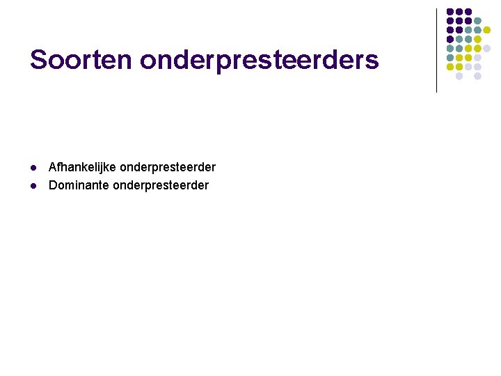 Soorten onderpresteerders l l Afhankelijke onderpresteerder Dominante onderpresteerder 