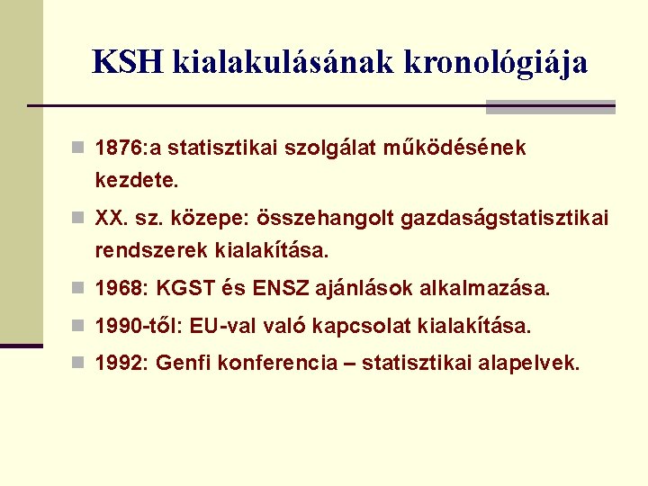 KSH kialakulásának kronológiája n 1876: a statisztikai szolgálat működésének kezdete. n XX. sz. közepe: