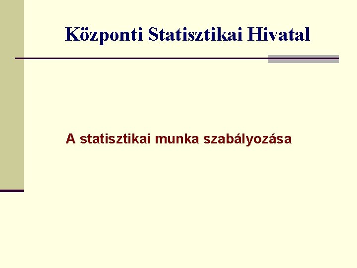 Központi Statisztikai Hivatal A statisztikai munka szabályozása 