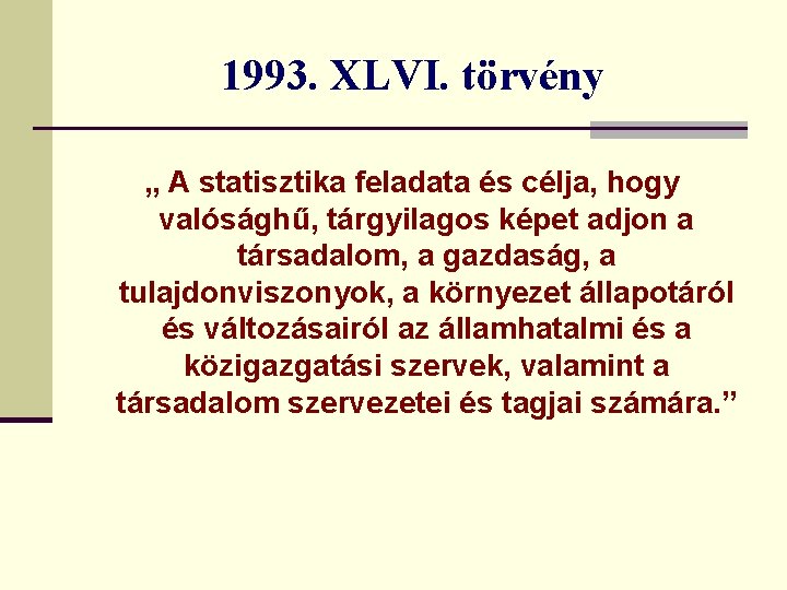 1993. XLVI. törvény „ A statisztika feladata és célja, hogy valósághű, tárgyilagos képet adjon