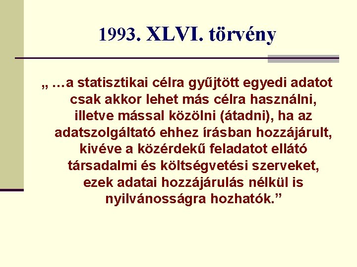 1993. XLVI. törvény „ …a statisztikai célra gyűjtött egyedi adatot csak akkor lehet más