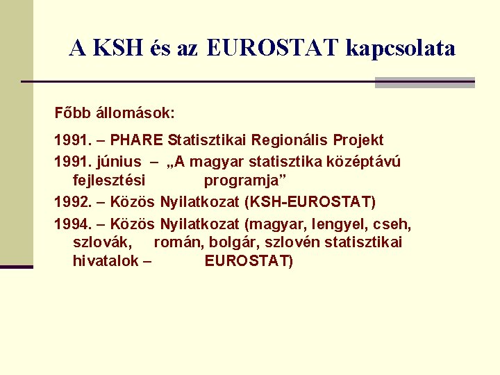 A KSH és az EUROSTAT kapcsolata Főbb állomások: 1991. – PHARE Statisztikai Regionális Projekt