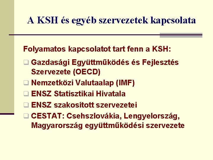 A KSH és egyéb szervezetek kapcsolata Folyamatos kapcsolatot tart fenn a KSH: q Gazdasági