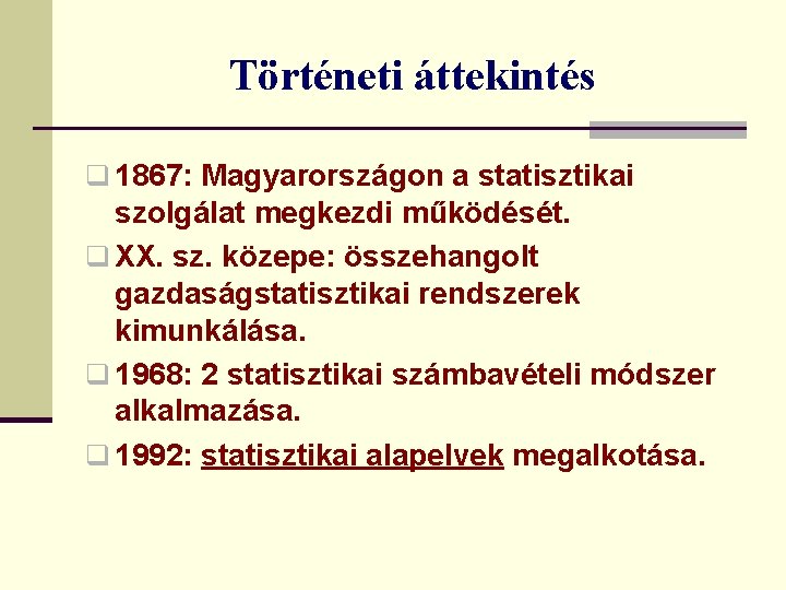 Történeti áttekintés q 1867: Magyarországon a statisztikai szolgálat megkezdi működését. q XX. sz. közepe:
