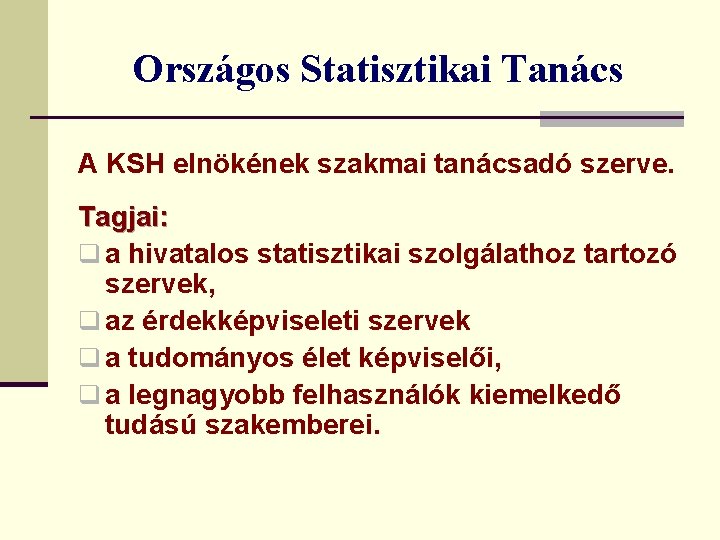 Országos Statisztikai Tanács A KSH elnökének szakmai tanácsadó szerve. Tagjai: q a hivatalos statisztikai