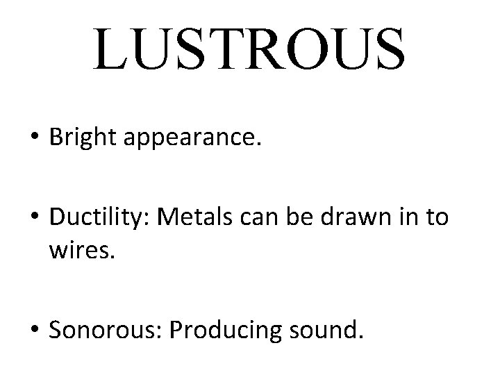 LUSTROUS • Bright appearance. • Ductility: Metals can be drawn in to wires. •