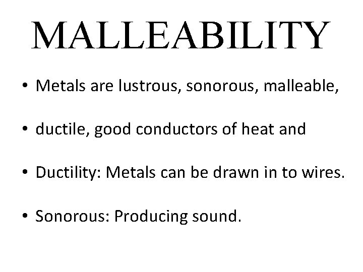 MALLEABILITY • Metals are lustrous, sonorous, malleable, • ductile, good conductors of heat and