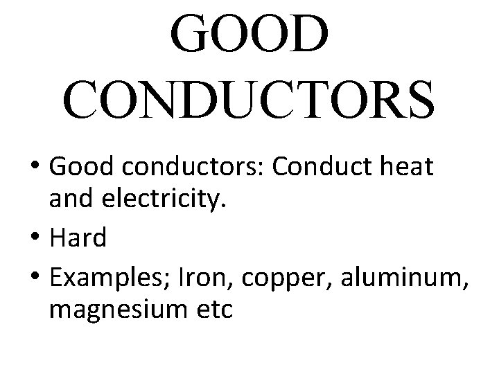 GOOD CONDUCTORS • Good conductors: Conduct heat and electricity. • Hard • Examples; Iron,