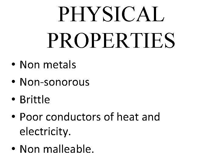 PHYSICAL PROPERTIES Non metals Non-sonorous Brittle Poor conductors of heat and electricity. • Non