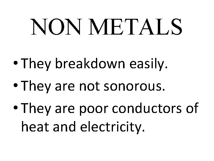 NON METALS • They breakdown easily. • They are not sonorous. • They are