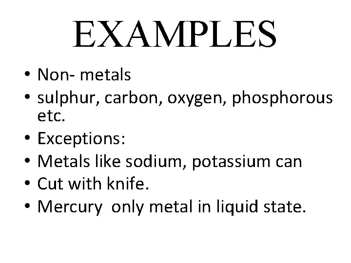 EXAMPLES • Non- metals • sulphur, carbon, oxygen, phosphorous etc. • Exceptions: • Metals