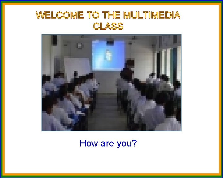 WELCOME TO THE MULTIMEDIA CLASS How are you? 