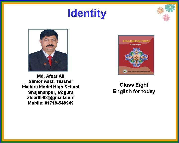Identity Md. Afsar Ali Senior Asst. Teacher Majhira Model High School Shajahanpur, Bogura afsar