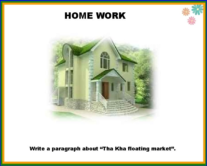 HOME WORK Write a paragraph about “Tha Kha floating market”. 