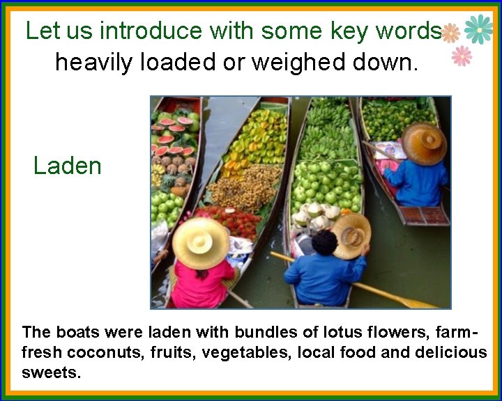 Let us introduce with some key words. heavily loaded or weighed down. Laden The