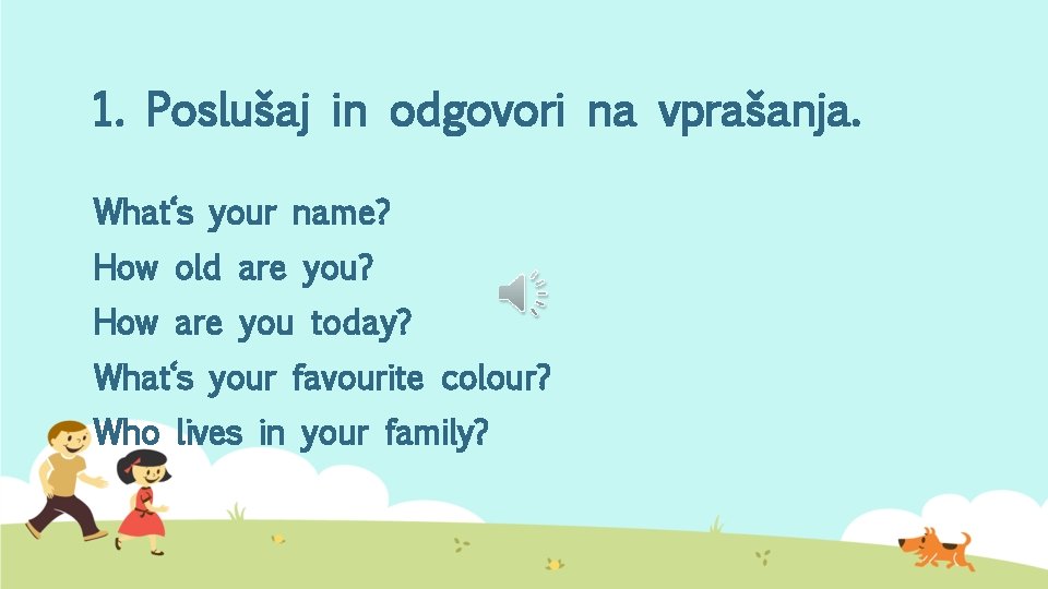 1. Poslušaj in odgovori na vprašanja. What‘s your name? How old are you? How