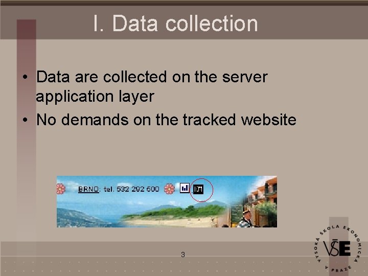 I. Data collection • Data are collected on the server application layer • No